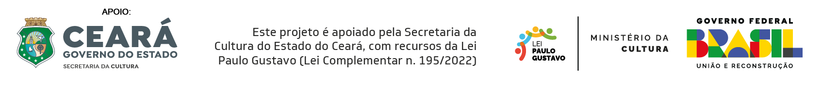 Apoio: Governo do Ceará, Lei Paulo Gustavo e Ministério da Cultura. Este projeto é apoiado pela Secretaria da Cultura do Estado do Ceará.